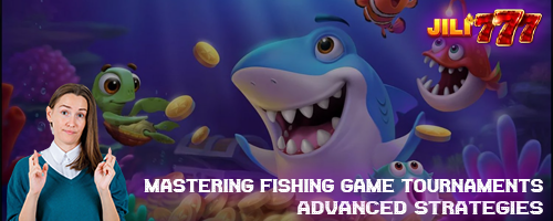 Mastering Fishing Game Tournaments: Advanced Strategies
